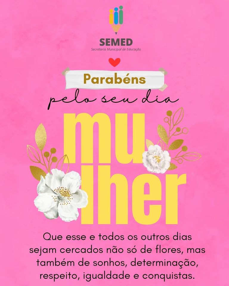 A Secretaria Municipal de Educação deseja um Feliz dia da Mulher para todas as mulheres, em especial para as mulheres da educação municipal.