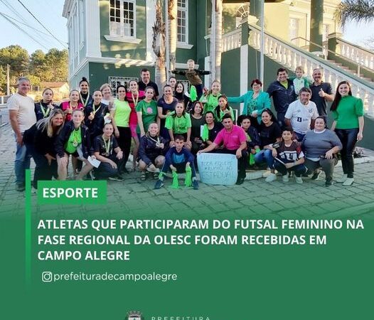 ATLETAS QUE PARTICIPARAM DO FUTSAL FEMININO NA FASE REGIONAL DA OLESC FORAM RECEBIDAS EM CAMPO ALEGRE