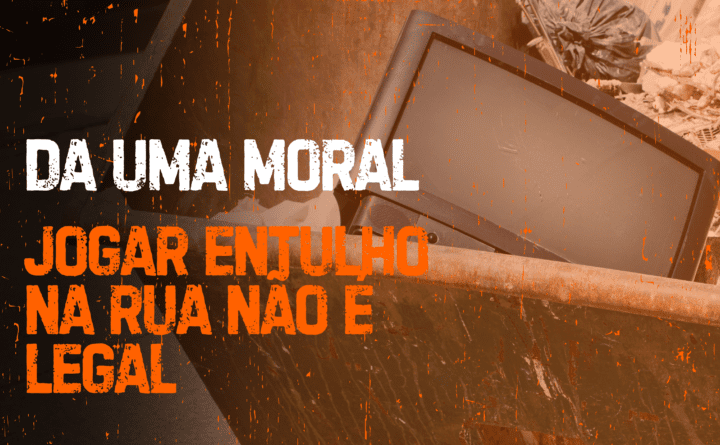 Da uma Moral, jogar entulho na rua não é legal!