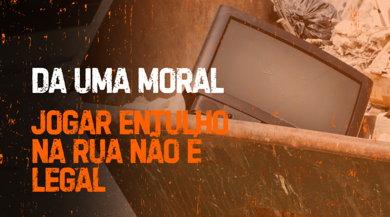 Da uma Moral, jogar entulho na rua não é legal!